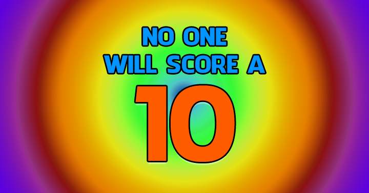 No one will score a 10