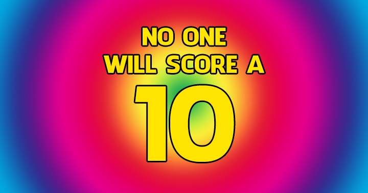 No one will score a 10