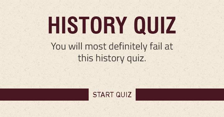 Will you fail in this history quiz or are you 'a one of a kind' and get more than 5 answers correctly?