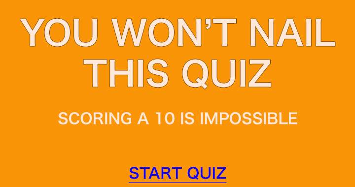 You simply will not nail this quiz