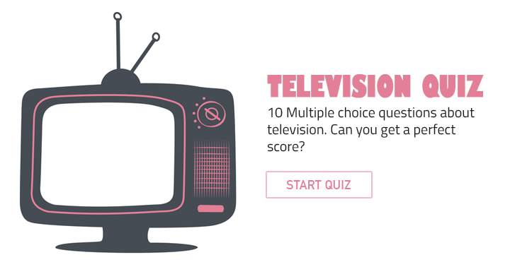 10 Multiple choice questions about television. Will you own this one?