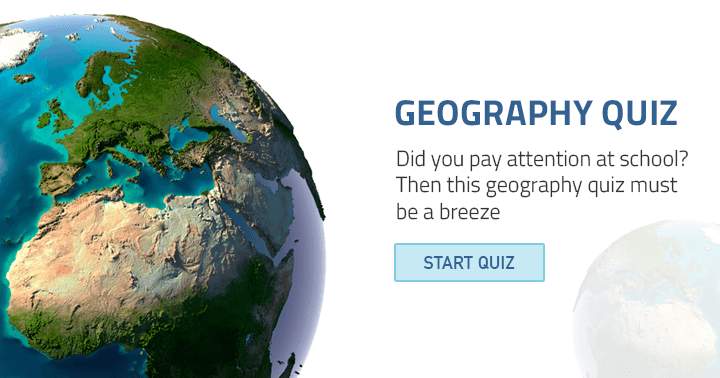 Did you pay attention at school? Then this Geography quiz must be a breeze.