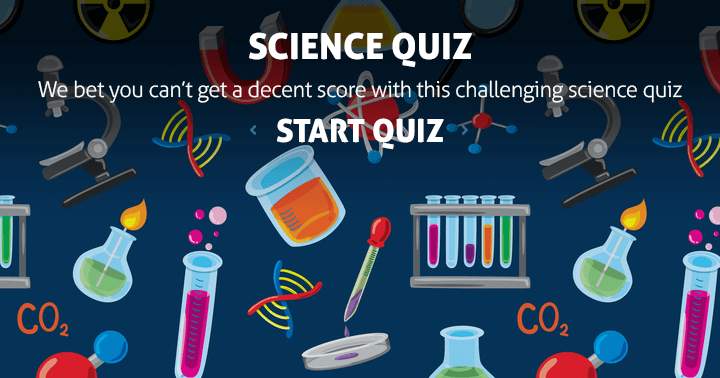 We bet you cant get a decent score on this science quiz.