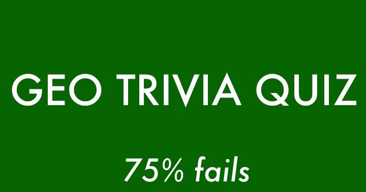 Geography Trivia Quiz. 75% fails