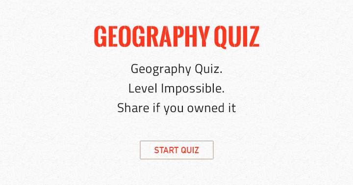 Category: Geography, Level: Impossible, Share if you owned it.