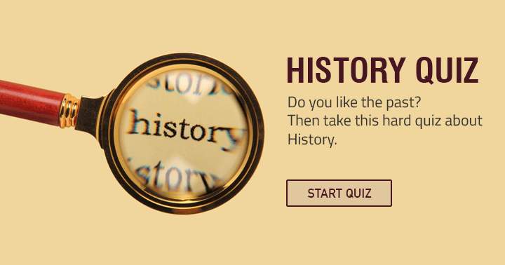 Take this very hard quiz about history and show us your knowledge.