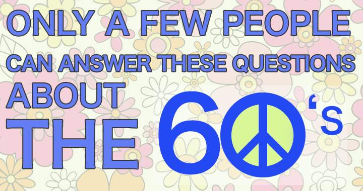 Can you answer these questions about the 60's?