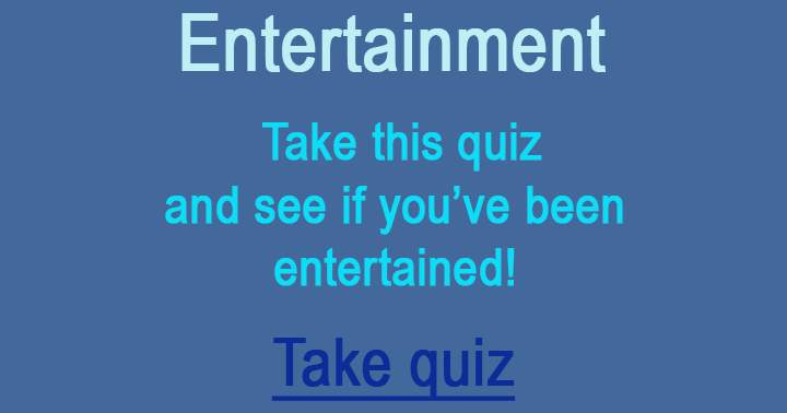 Take this quiz and see if you’ve been entertained! 