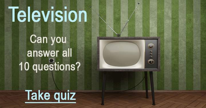 Are you able to answer 10 questions about Television?