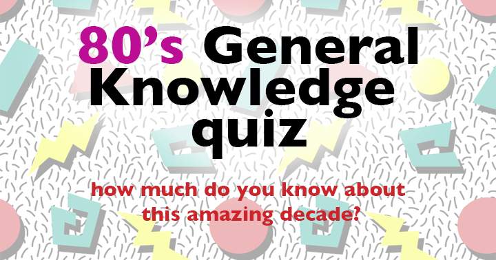 General knowledge 80's quiz. How much do you know about this amazing decade?