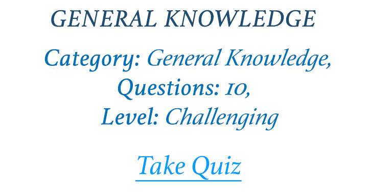 Can you handle this challenging General Knowledge quiz? 