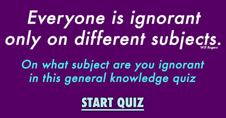 Everyone is ignorant only on different subjects.