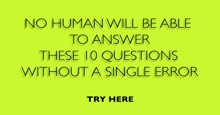 You won't answer these 10 questions to perfection
