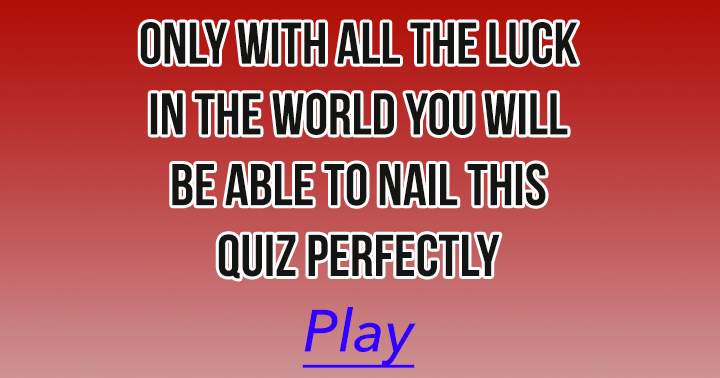 Do you have all the luck in the world?