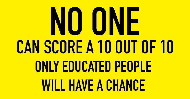 No one can score a 10 out of 10.