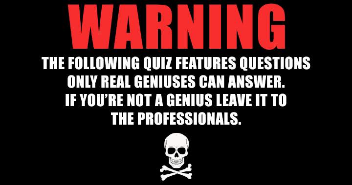 WARNING: THIS QUIZ IS FOR THE PROFESSIONALS 