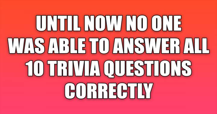 It is impossible for you to answer all 10 questions correctly.