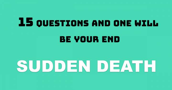 You have 15 questions, but only one will determine your fate.