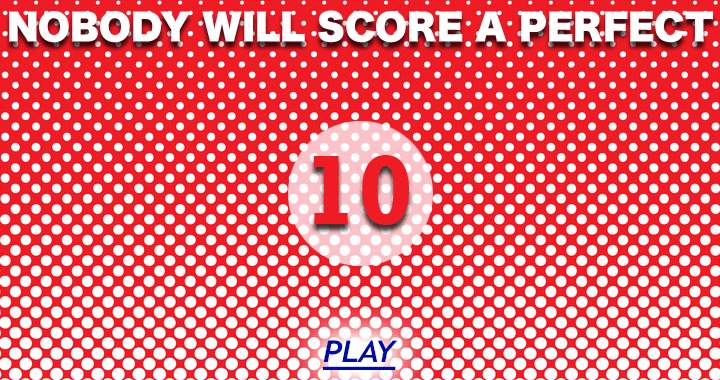 Scoring a perfect 10 without resorting to cheating appears unattainable to us.