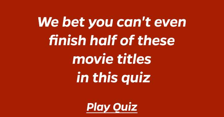 It's doubtful that you can complete even half of these movie titles in this quiz.