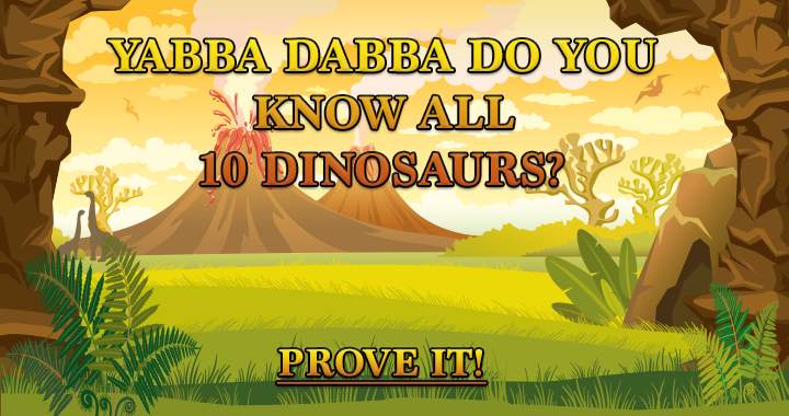 Do you know all 10 dinosaurs, Yabba Dabba?