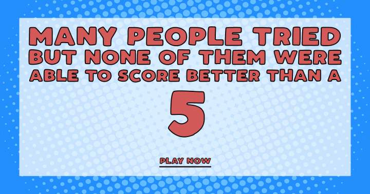 Can you achieve a score of 5 or more with your intelligence?