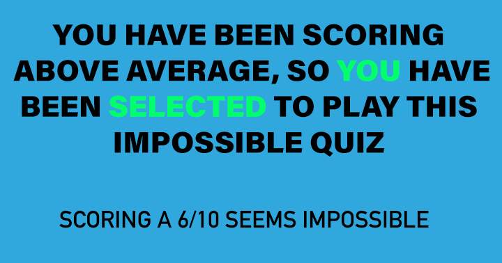 Is it possible for you to achieve a score of 6 or higher?