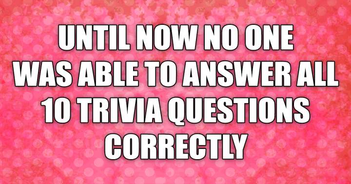 You will also be unable to answer any of them correctly.