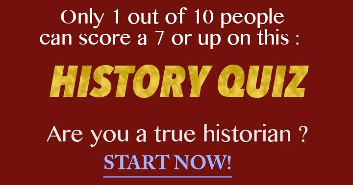 Scoring a 7 out of 10 in this trivia is reserved for true historians.