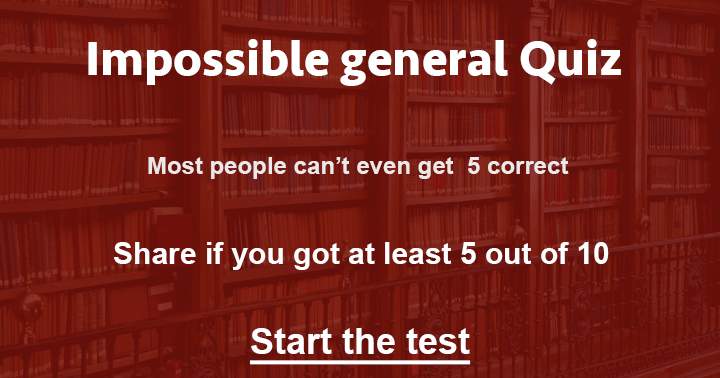 Is it possible for you to achieve a minimum score of 5 out of 10 in this challenging general knowledge quiz?