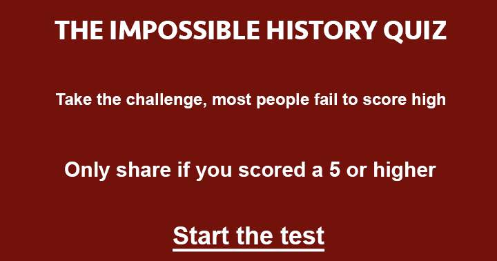 Can you surpass the challenge of the Impossible History Quiz, where only a few manage to answer even 5 questions correctly?