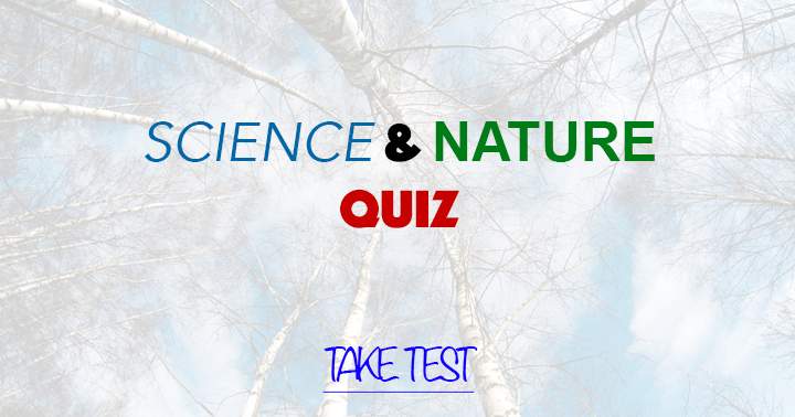 There are 10 extremely challenging inquiries regarding Science & Nature.