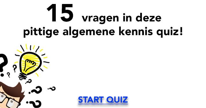 15 bloedstollende algemene kennis vragen! Hoe ver schop jij het?