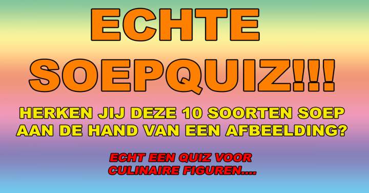 Eet jij wel eens een soepje? Dan ben ik benieuwd wat jij gaat scoren in deze SOEPQUIZ!