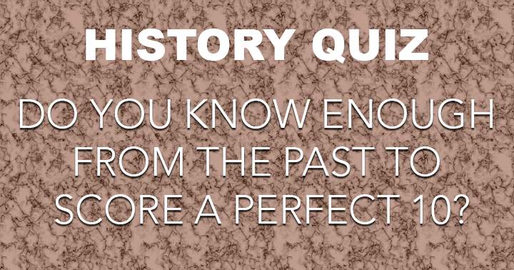 You adore this quiz if you have a passion for history!