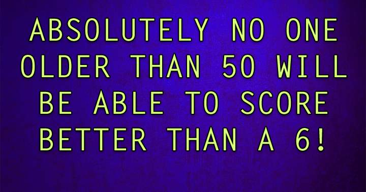 Is it possible for you to achieve a score of 6 or higher?