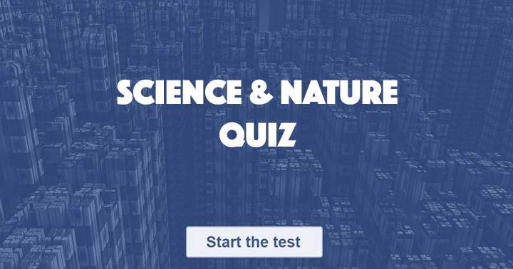 Are you able to respond to the 10 questions in this science and nature quiz?