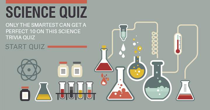 Getting a perfect 10 on this science quiz is reserved for the most intelligent individuals.