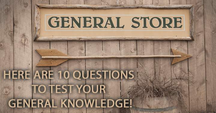 You can test your general knowledge with these 10 questions!