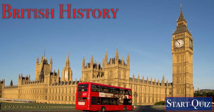 Test your knowledge of British history with this challenging quiz. Can you correctly answer at least 5 questions?