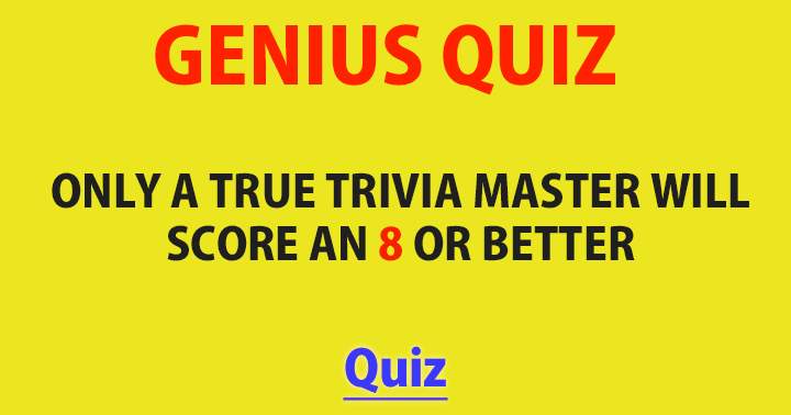 An 8 can only be achieved by a trivia master.