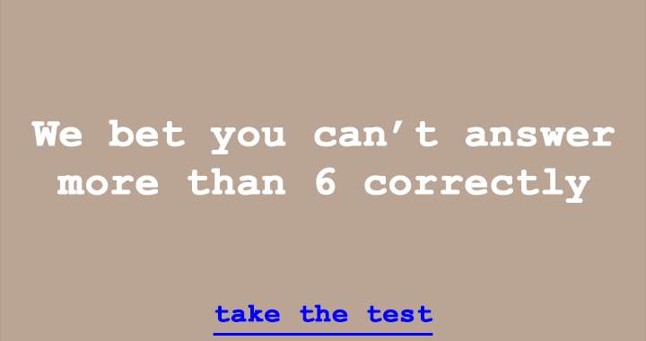 Is it possible for you to answer more than 6 correctly?