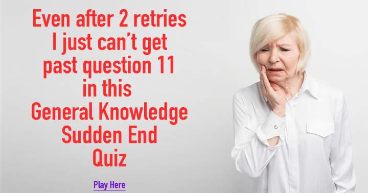 Sudden End Quiz on General Knowledge.