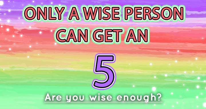 Do you possess wisdom?