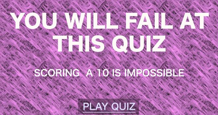 YOU WILL FAIL IN THIS QUIZ!