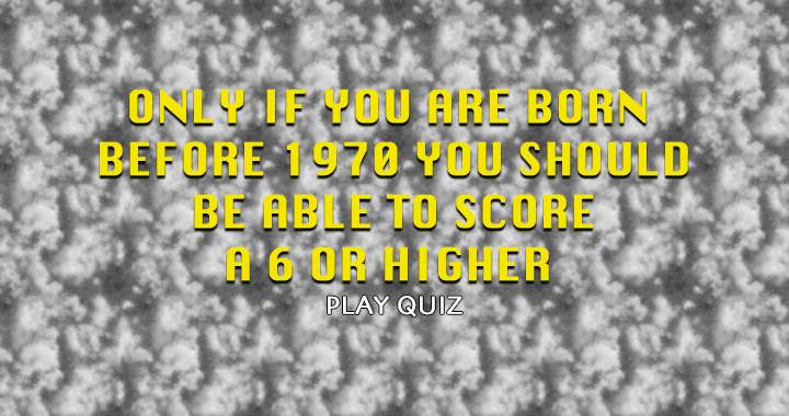 Don't begin if you are too young for this quiz.