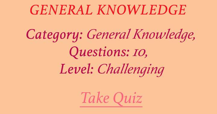 Today's General Knowledge quiz is undeniably the most challenging one!