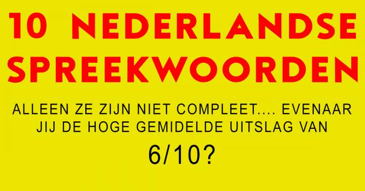 10 niet complete NEDERLANDSE spreekwoorden