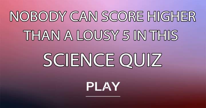 It is impossible for anyone to achieve a score greater than a measly 5.