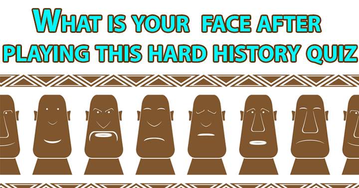 After playing this history quiz, will your face be happy or sad?